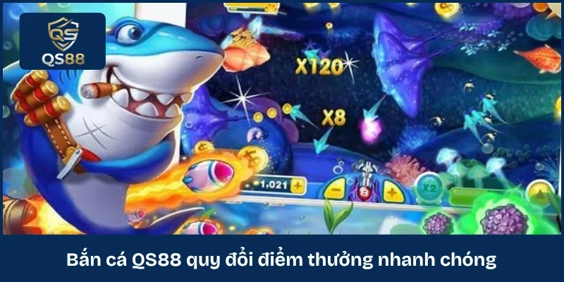 Bắn cá QS88 quy đổi điểm thưởng nhanh chóng
