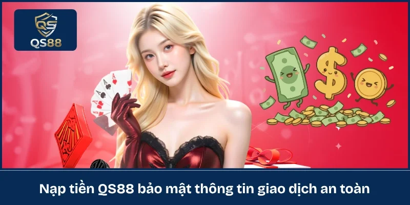 Nạp tiền QS88 bảo mật thông tin giao dịch an toàn