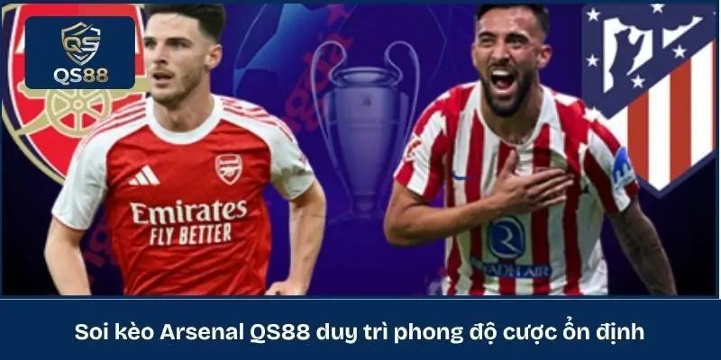 Soi kèo Arsenal QS88 duy trì phong độ cược ổn định