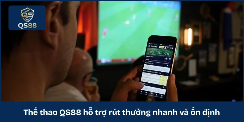 Thể thao QS88 hỗ trợ rút thưởng nhanh và ổn định